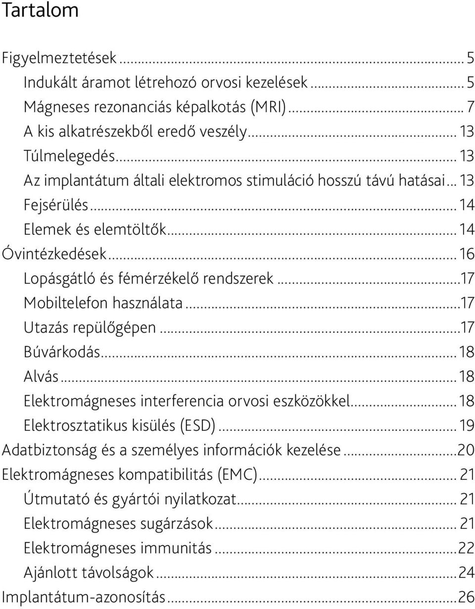 ..17 Mobiltelefon használata...17 Utazás repülőgépen...17 Búvárkodás... 18 Alvás... 18 Elektromágneses interferencia orvosi eszközökkel... 18 Elektrosztatikus kisülés (ESD).