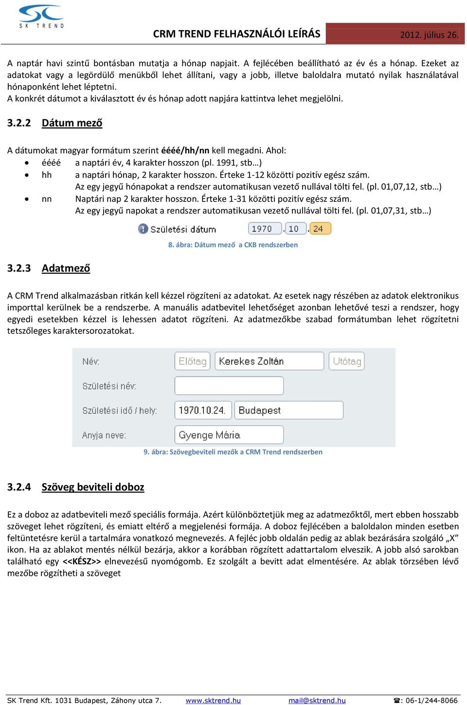 A konkrét dátumot a kiválasztott év és hónap adott napjára kattintva lehet megjelölni. 3.2.2 Dátum mező A dátumokat magyar formátum szerint éééé/hh/nn kell megadni.