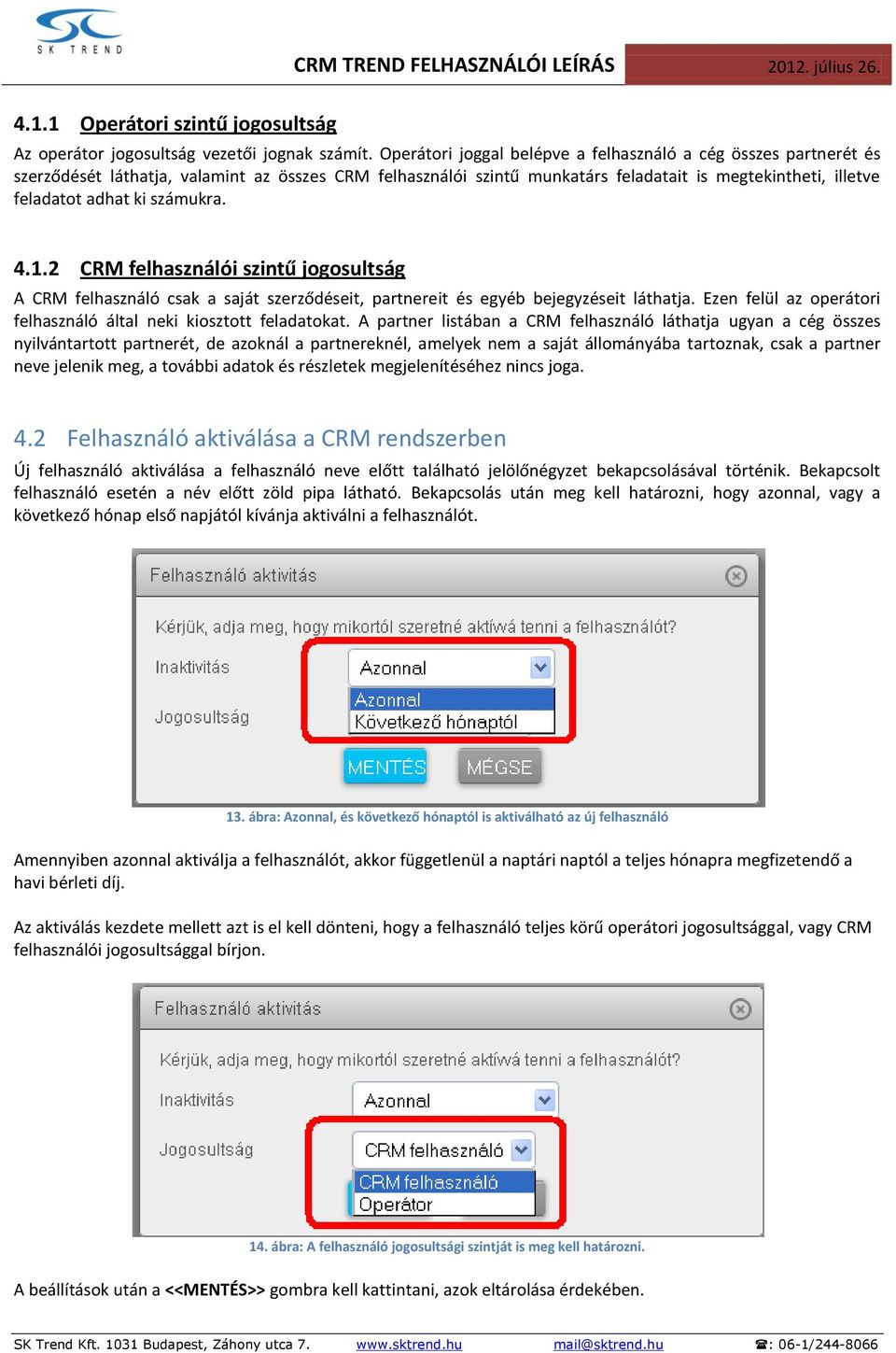 számukra. 4.1.2 CRM felhasználói szintű jogosultság A CRM felhasználó csak a saját szerződéseit, partnereit és egyéb bejegyzéseit láthatja.