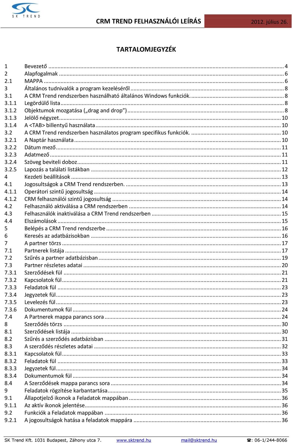 .. 10 3.2.2 Dátum mező... 11 3.2.3 Adatmező... 11 3.2.4 Szöveg beviteli doboz... 11 3.2.5 Lapozás a találati listákban... 12 4 Kezdeti beállítások... 13 4.1 Jogosultságok a CRM Trend rendszerben.