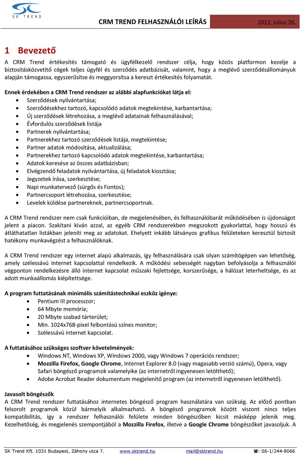 Ennek érdekében a CRM Trend rendszer az alábbi alapfunkciókat látja el: Szerződések nyilvántartása; Szerződésekhez tartozó, kapcsolódó adatok megtekintése, karbantartása; Új szerződések létrehozása,