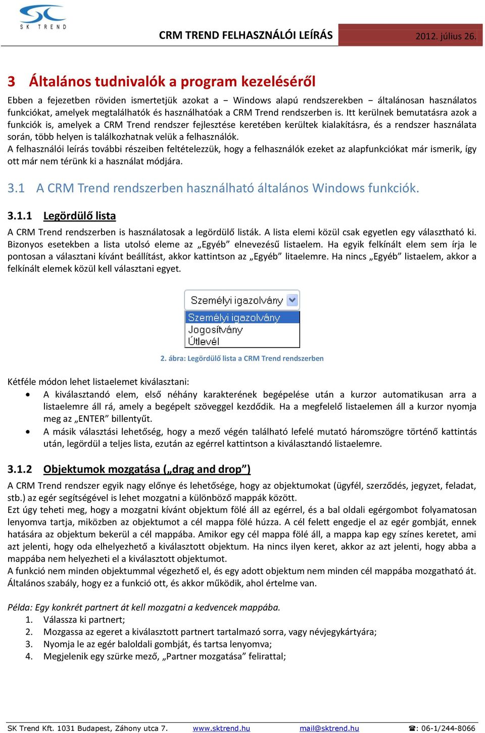 Itt kerülnek bemutatásra azok a funkciók is, amelyek a CRM Trend rendszer fejlesztése keretében kerültek kialakításra, és a rendszer használata során, több helyen is találkozhatnak velük a