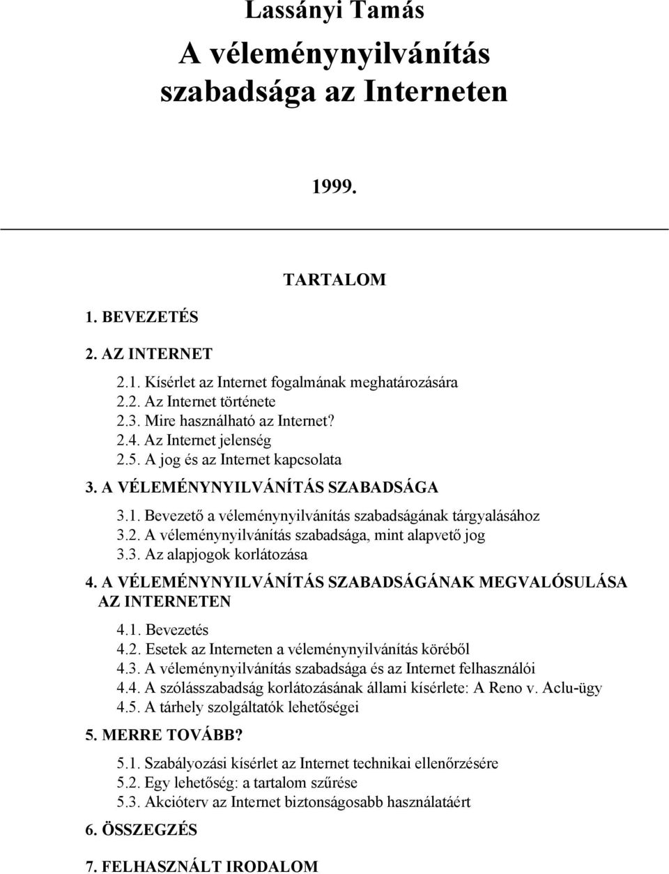 3. Az alapjogok korlátozása 4. A VÉLEMÉNYNYILVÁNÍTÁS SZABADSÁGÁNAK MEGVALÓSULÁSA AZ INTERNETEN 4.1. Bevezetés 4.2. Esetek az Interneten a véleménynyilvánítás köréből 4.3. A véleménynyilvánítás szabadsága és az Internet felhasználói 4.