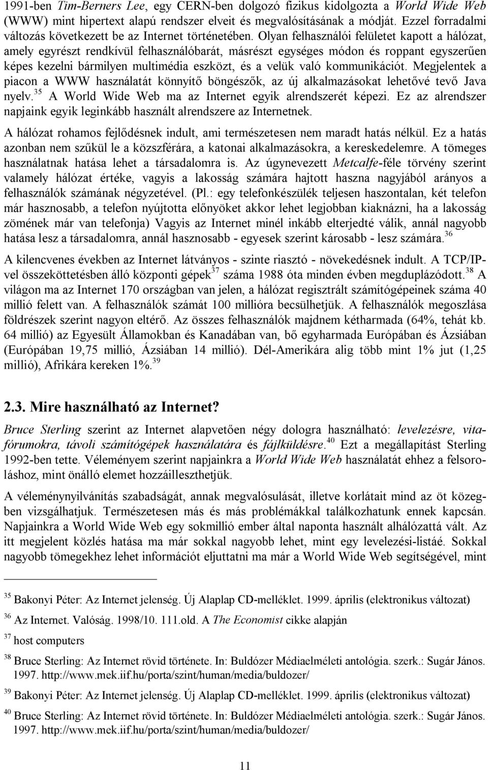 Olyan felhasználói felületet kapott a hálózat, amely egyrészt rendkívül felhasználóbarát, másrészt egységes módon és roppant egyszerűen képes kezelni bármilyen multimédia eszközt, és a velük való