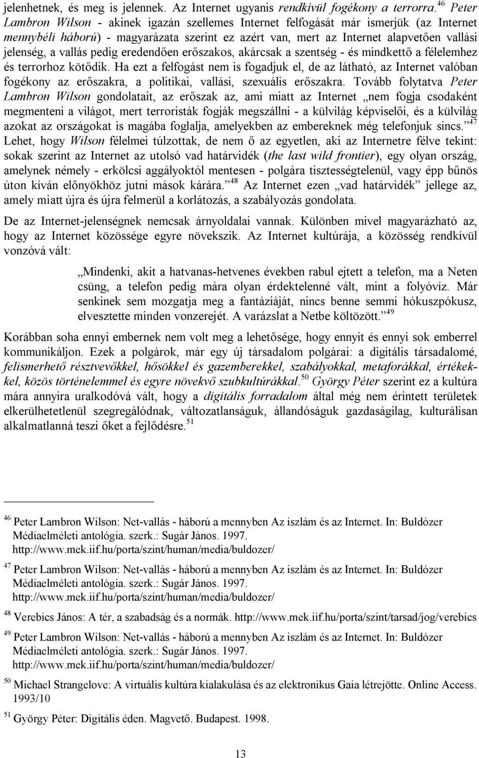 vallás pedig eredendően erőszakos, akárcsak a szentség - és mindkettő a félelemhez és terrorhoz kötődik.