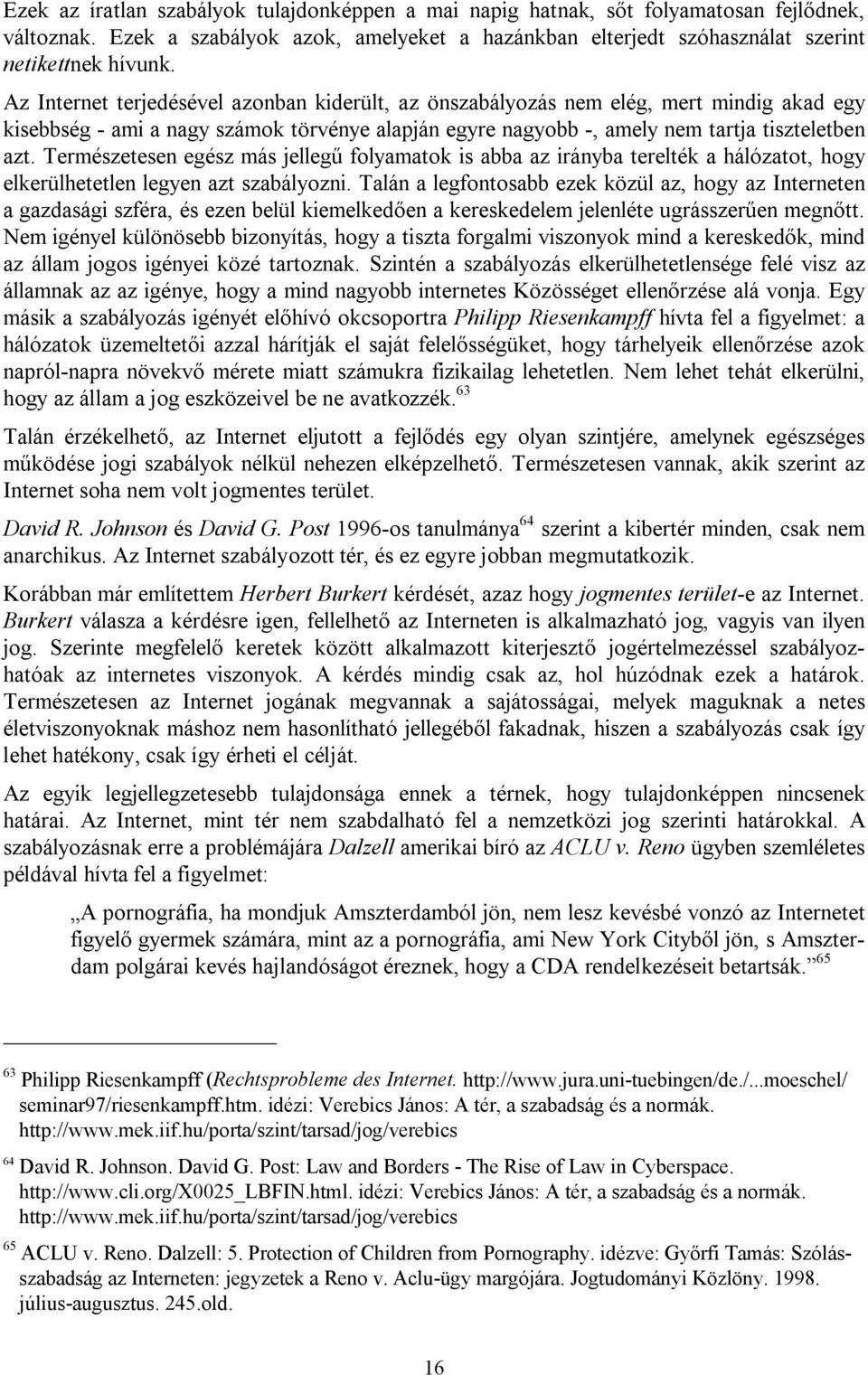 Természetesen egész más jellegű folyamatok is abba az irányba terelték a hálózatot, hogy elkerülhetetlen legyen azt szabályozni.