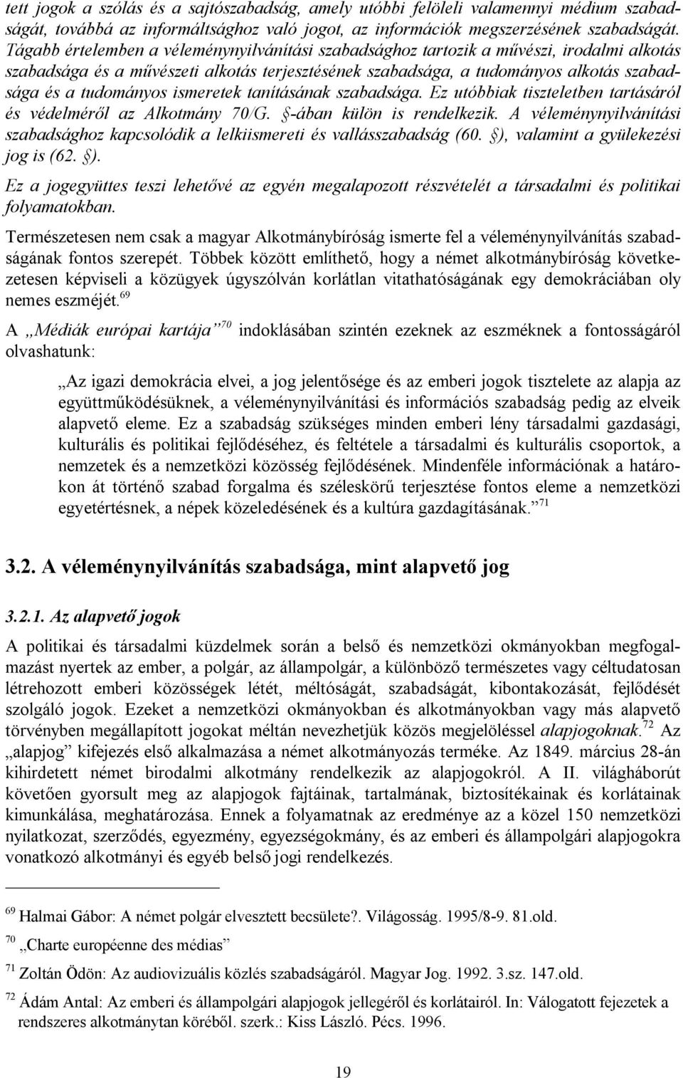 ismeretek tanításának szabadsága. Ez utóbbiak tiszteletben tartásáról és védelméről az Alkotmány 70/G. -ában külön is rendelkezik.