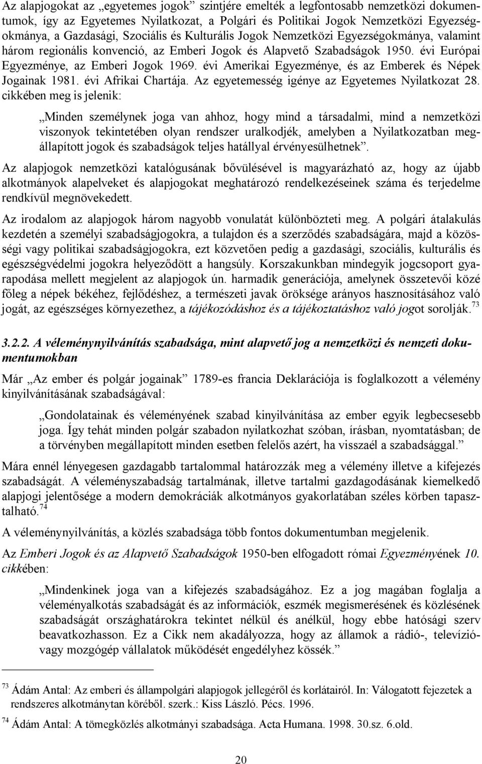 évi Amerikai Egyezménye, és az Emberek és Népek Jogainak 1981. évi Afrikai Chartája. Az egyetemesség igénye az Egyetemes Nyilatkozat 28.