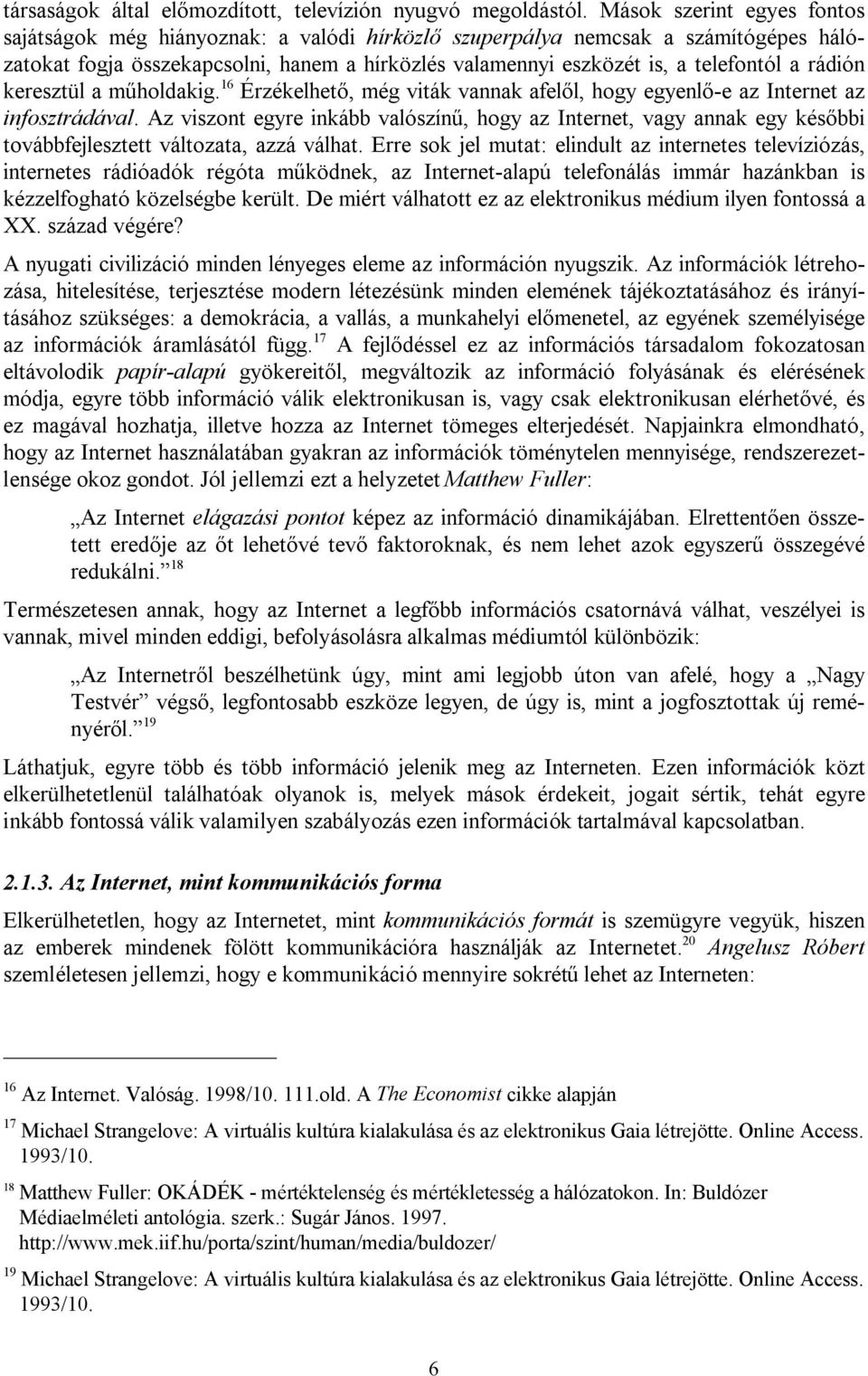 rádión keresztül a műholdakig. 16 Érzékelhető, még viták vannak afelől, hogy egyenlő-e az Internet az infosztrádával.