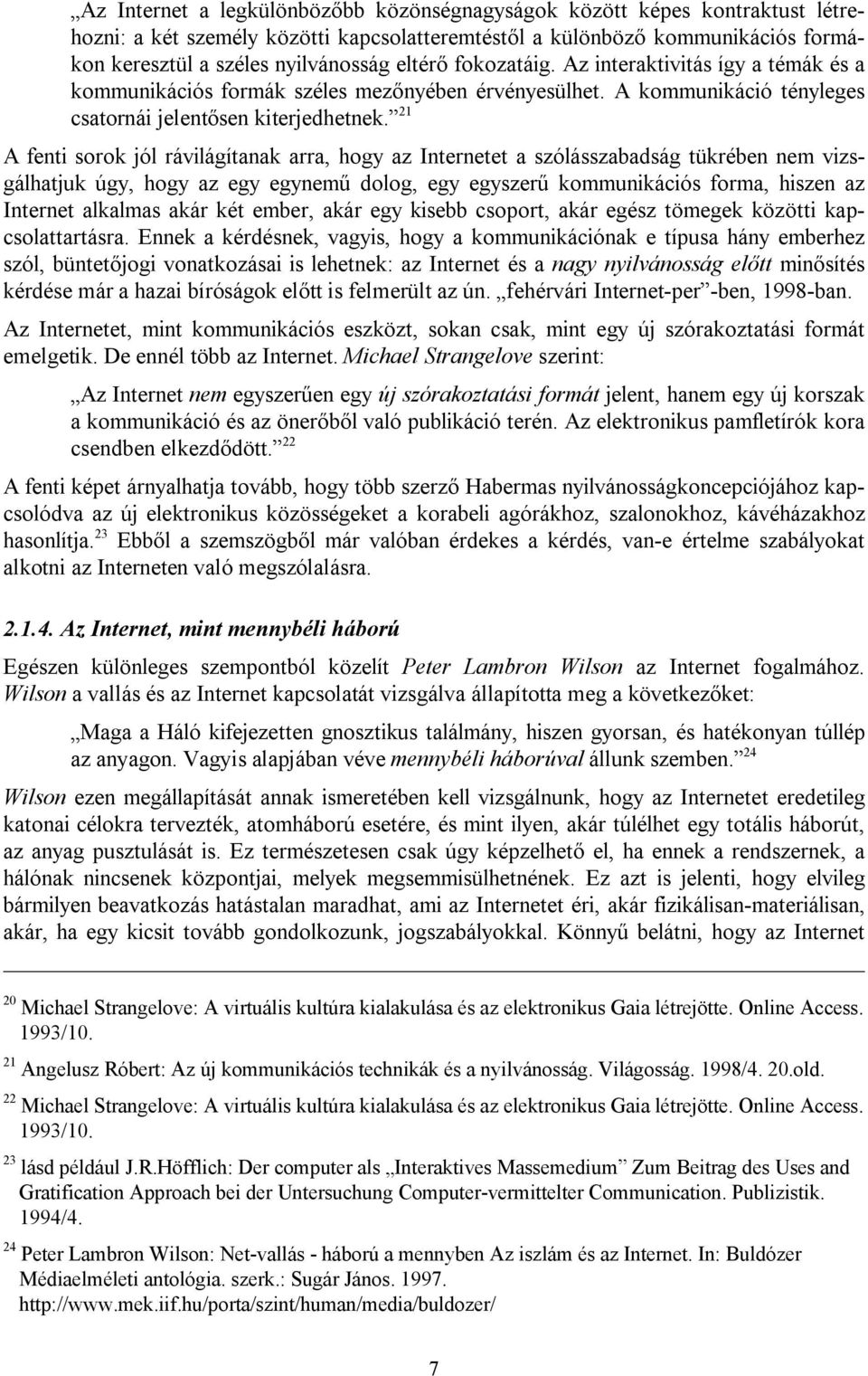 21 A fenti sorok jól rávilágítanak arra, hogy az Internetet a szólásszabadság tükrében nem vizsgálhatjuk úgy, hogy az egy egynemű dolog, egy egyszerű kommunikációs forma, hiszen az Internet alkalmas