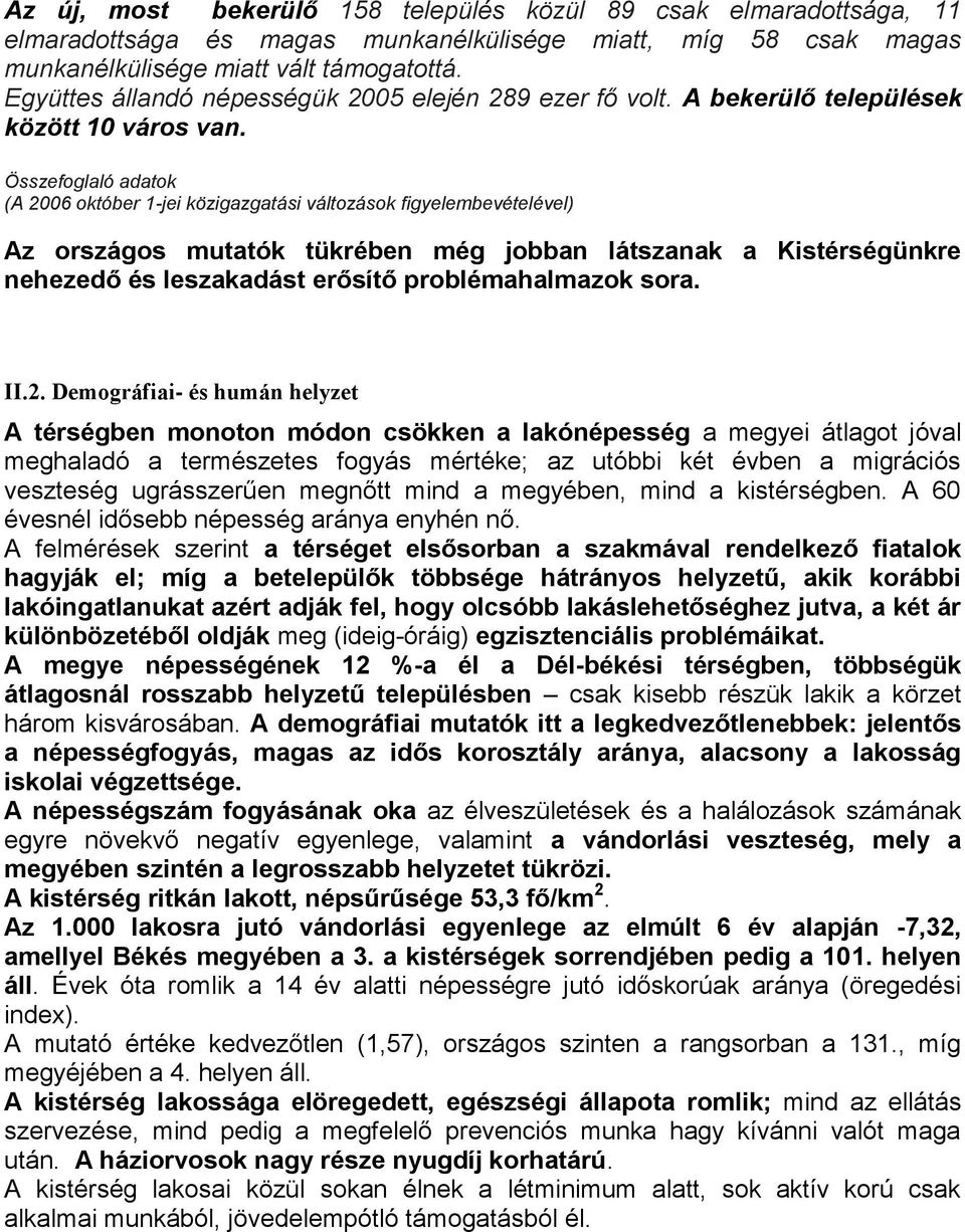 Összefoglaló adatok (A 2006 október 1-jei közigazgatási változások figyelembevételével) Az országos mutatók tükrében még jobban látszanak a Kistérségünkre nehezedő és leszakadást erősítő