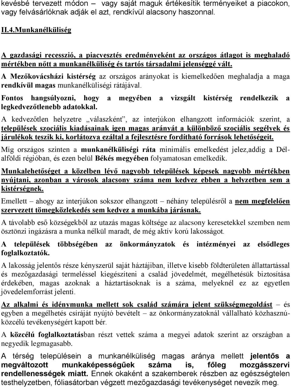 A Mezőkovácsházi kistérség az országos arányokat is kiemelkedően meghaladja a maga rendkívül magas munkanélküliségi rátájával.