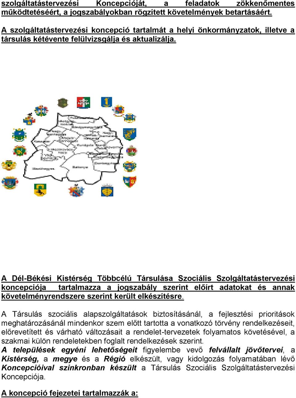 A Dél-Békési Kistérség Többcélú Társulása Szociális Szolgáltatástervezési koncepciója tartalmazza a jogszabály szerint előírt adatokat és annak követelményrendszere szerint került elkészítésre.