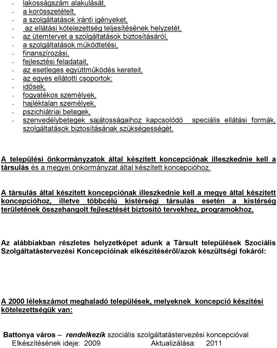 személyek, - pszichiátriai betegek, - szenvedélybetegek sajátosságaihoz kapcsolódó speciális ellátási formák, szolgáltatások biztosításának szükségességét.