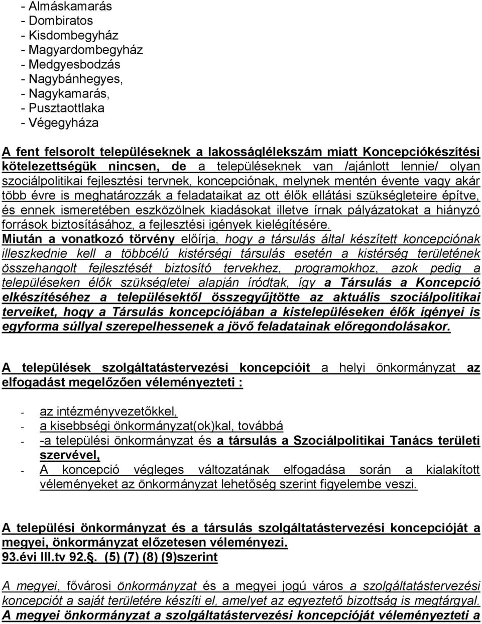 meghatározzák a feladataikat az ott élők ellátási szükségleteire építve, és ennek ismeretében eszközölnek kiadásokat illetve írnak pályázatokat a hiányzó források biztosításához, a fejlesztési