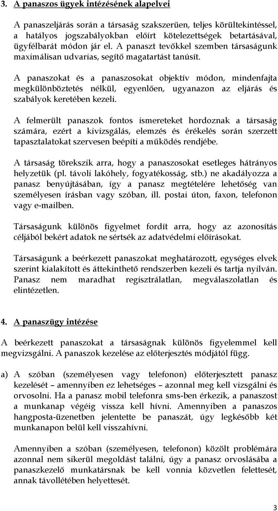 A panaszokat és a panaszosokat objektív módon, mindenfajta megkülönböztetés nélkül, egyenlően, ugyanazon az eljárás és szabályok keretében kezeli.