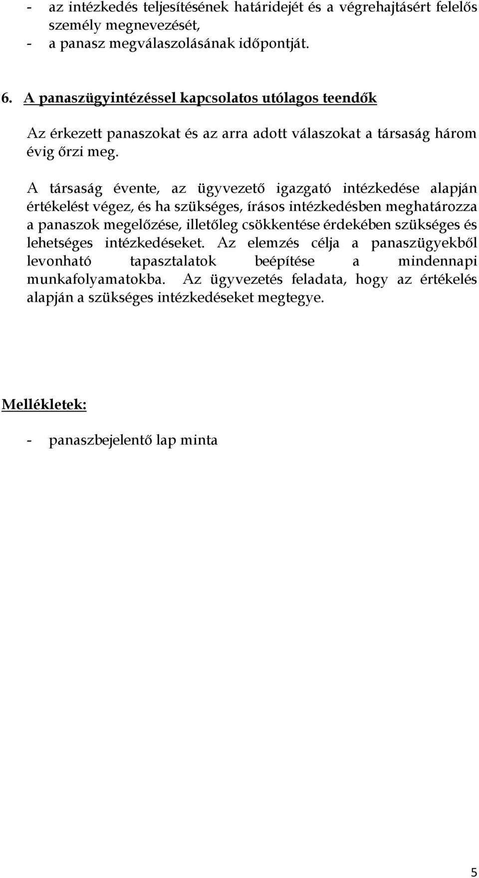 A társaság évente, az ügyvezető igazgató intézkedése alapján értékelést végez, és ha szükséges, írásos intézkedésben meghatározza a panaszok megelőzése, illetőleg csökkentése