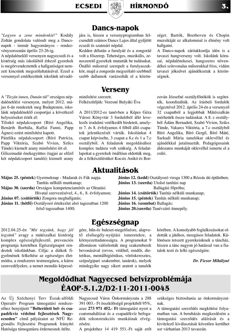 Ezzel a versennyel emlékeztünk iskolánk névadójára is, hiszen a versenyprogramban felcsendült számos Dancs Lajos által gyûjtött ecsedi és szatmári népdal.