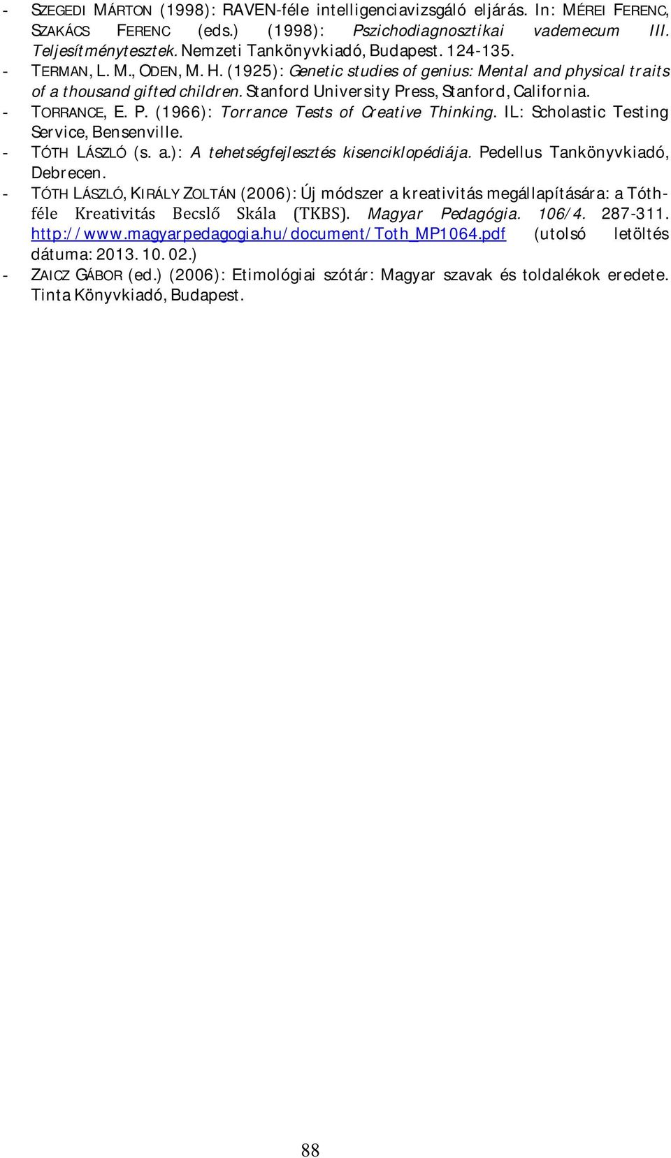 Stanford University Press, Stanford, California. - TORRANCE, E. P. (1966): Torrance Tests of Creative Thinking. IL: Scholastic Testing Service, Bensenville. - TÓTH LÁSZLÓ (s. a.