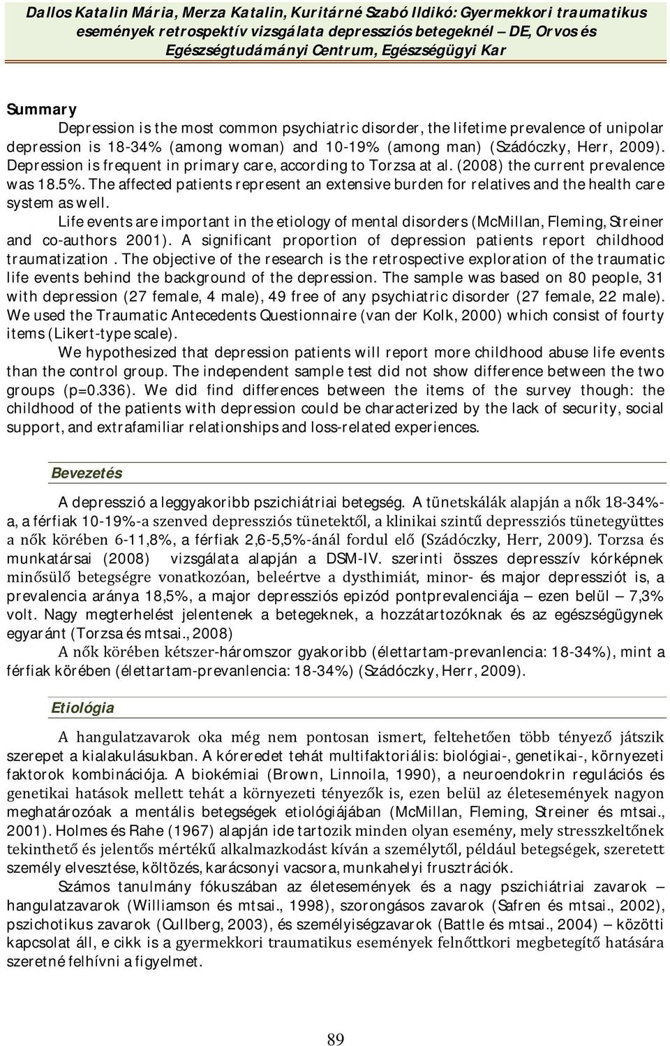 Depression is frequent in primary care, according to Torzsa at al. (2008) the current prevalence was 18.5%.