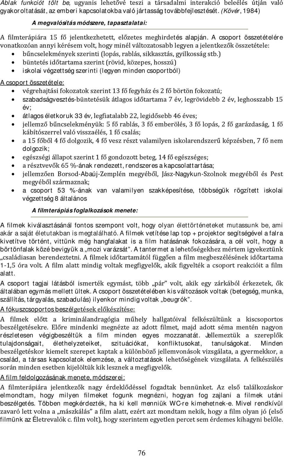 A csoport összetételére vonatkozóan annyi kérésem volt, hogy minél változatosabb legyen a jelentkezők összetétele: bűncselekmények szerinti (lopás, rablás, sikkasztás, gyilkosság stb.