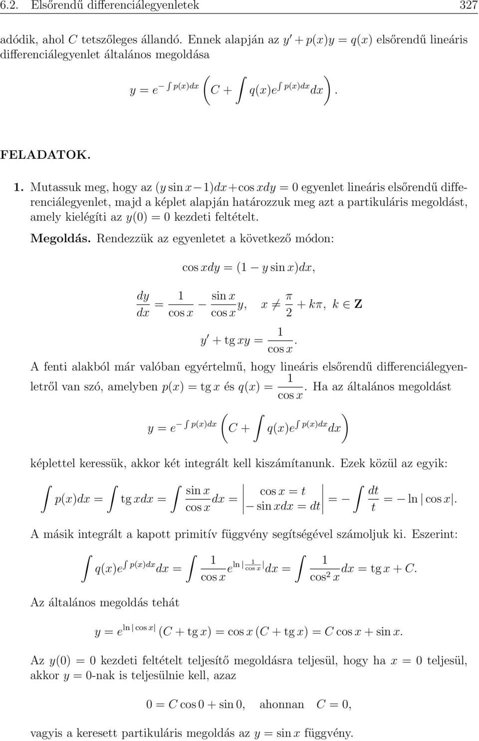 Mutassuk meg, hogy az (y sin 1)d+cos dy = 0 egyenlet lineáris elsőrendű differenciálegyenlet, majd a képlet alapján határozzuk meg azt a partikuláris megoldást, amely kielégíti az y(0) = 0 kezdeti