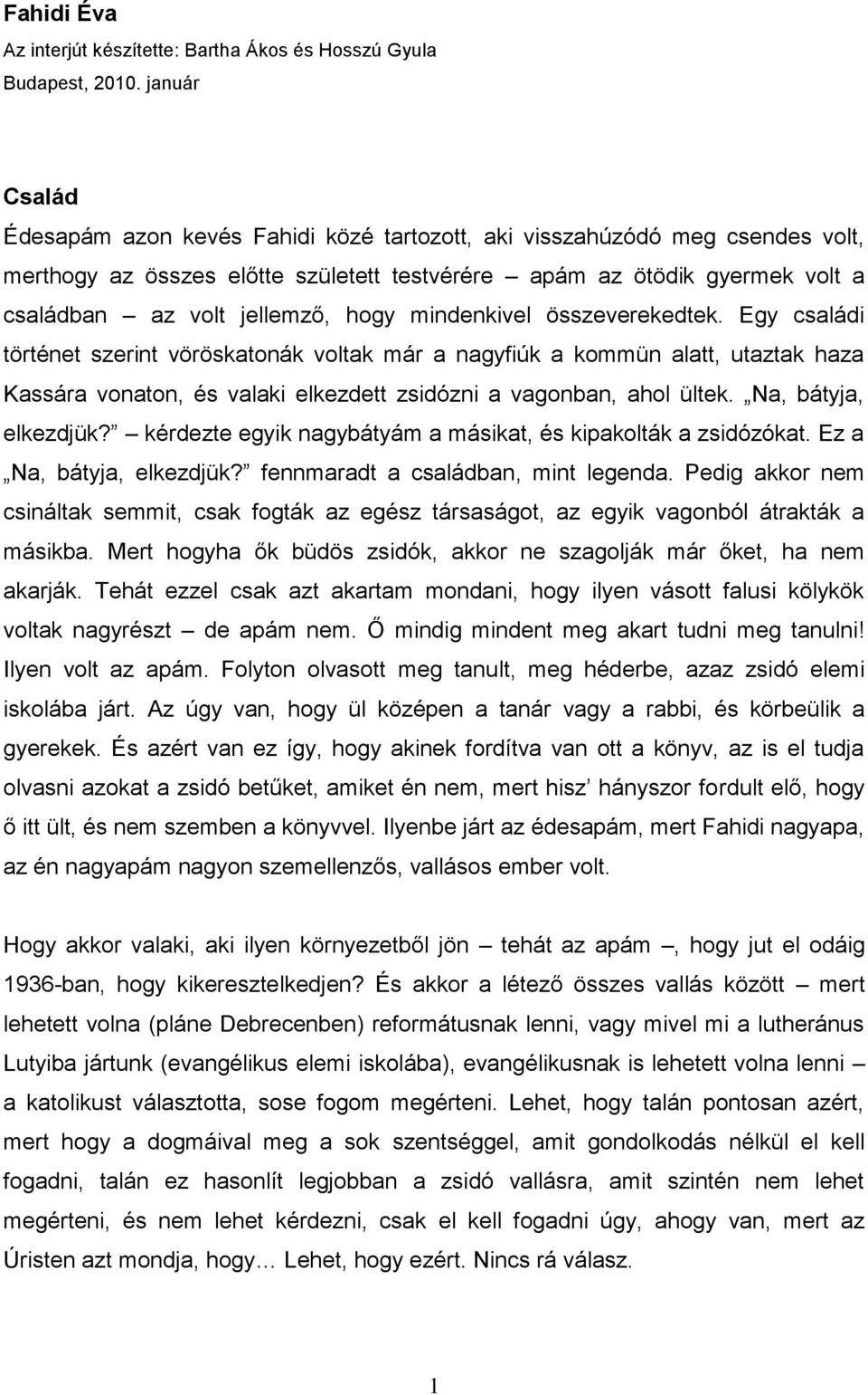 hogy mindenkivel összeverekedtek. Egy családi történet szerint vöröskatonák voltak már a nagyfiúk a kommün alatt, utaztak haza Kassára vonaton, és valaki elkezdett zsidózni a vagonban, ahol ültek.