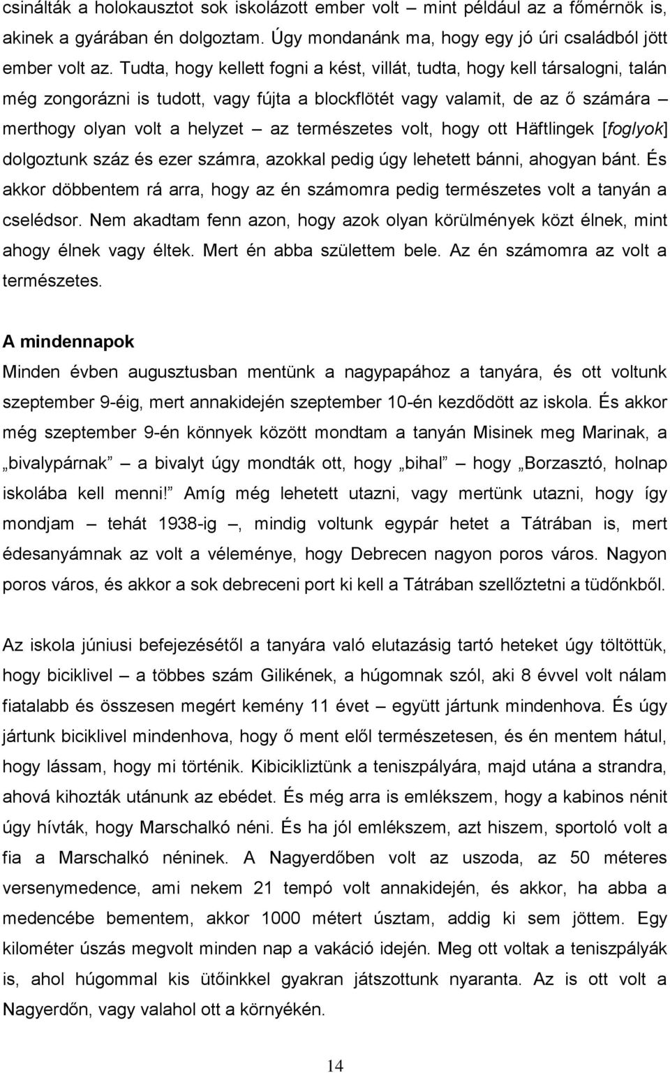 természetes volt, hogy ott Häftlingek [foglyok] dolgoztunk száz és ezer számra, azokkal pedig úgy lehetett bánni, ahogyan bánt.