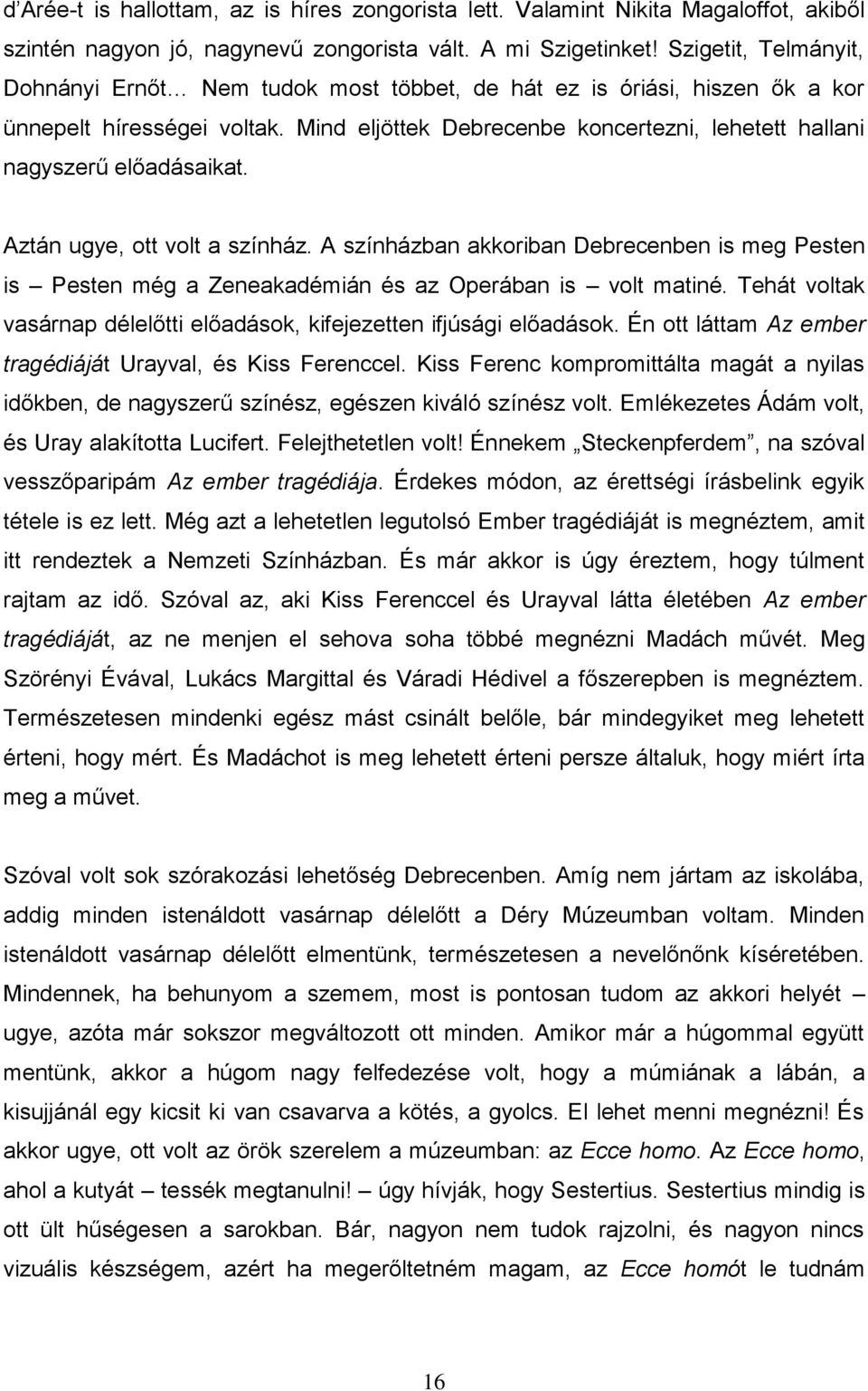 Mind eljöttek Debrecenbe koncertezni, lehetett hallani nagyszerű előadásaikat. Aztán ugye, ott volt a színház.