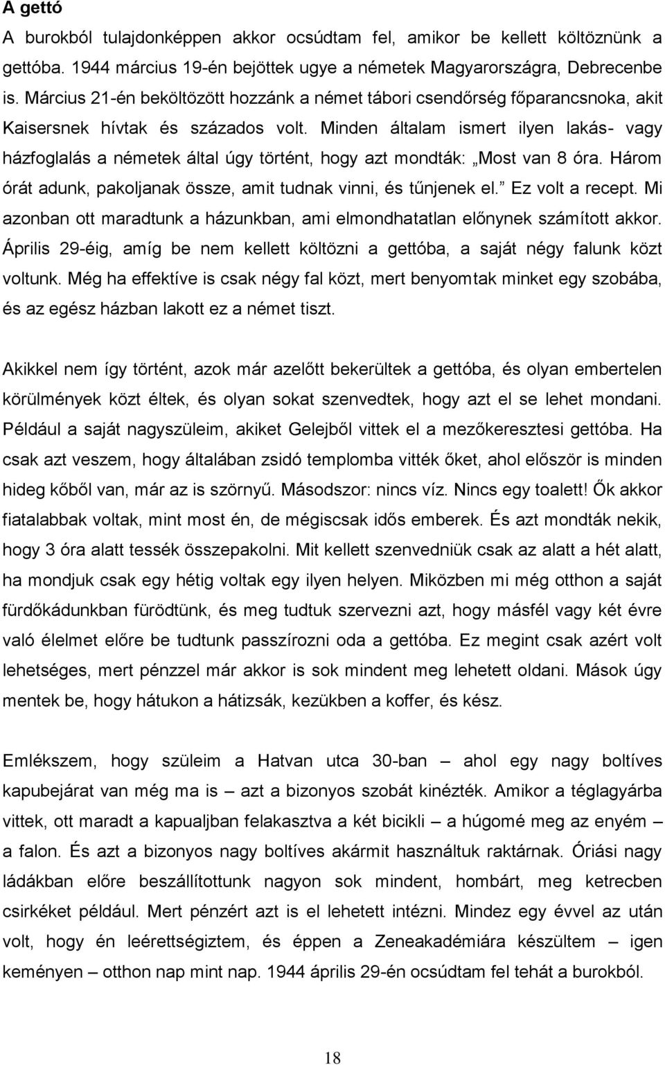 Minden általam ismert ilyen lakás- vagy házfoglalás a németek által úgy történt, hogy azt mondták: Most van 8 óra. Három órát adunk, pakoljanak össze, amit tudnak vinni, és tűnjenek el.