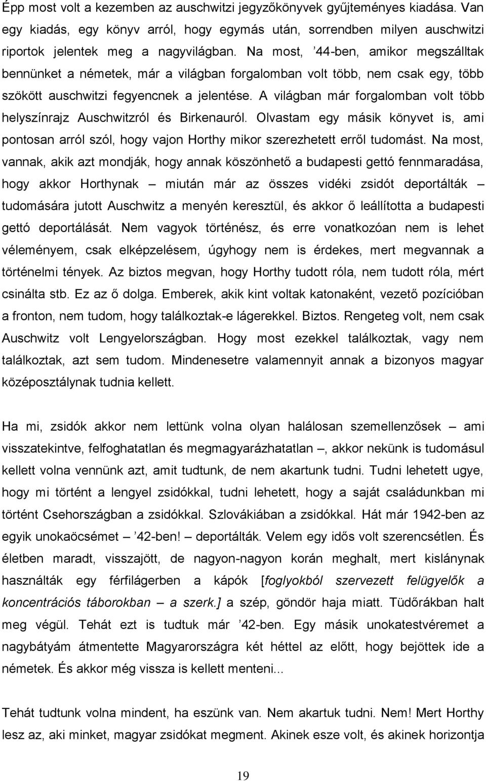 A világban már forgalomban volt több helyszínrajz Auschwitzról és Birkenauról. Olvastam egy másik könyvet is, ami pontosan arról szól, hogy vajon Horthy mikor szerezhetett erről tudomást.