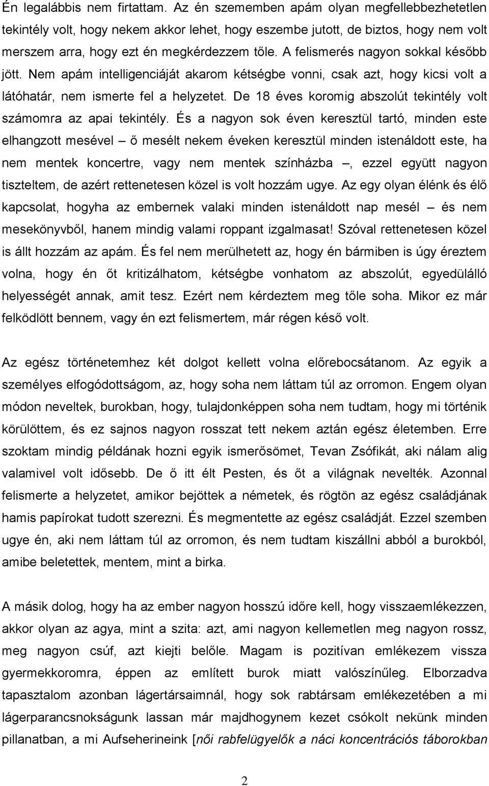 A felismerés nagyon sokkal később jött. Nem apám intelligenciáját akarom kétségbe vonni, csak azt, hogy kicsi volt a látóhatár, nem ismerte fel a helyzetet.