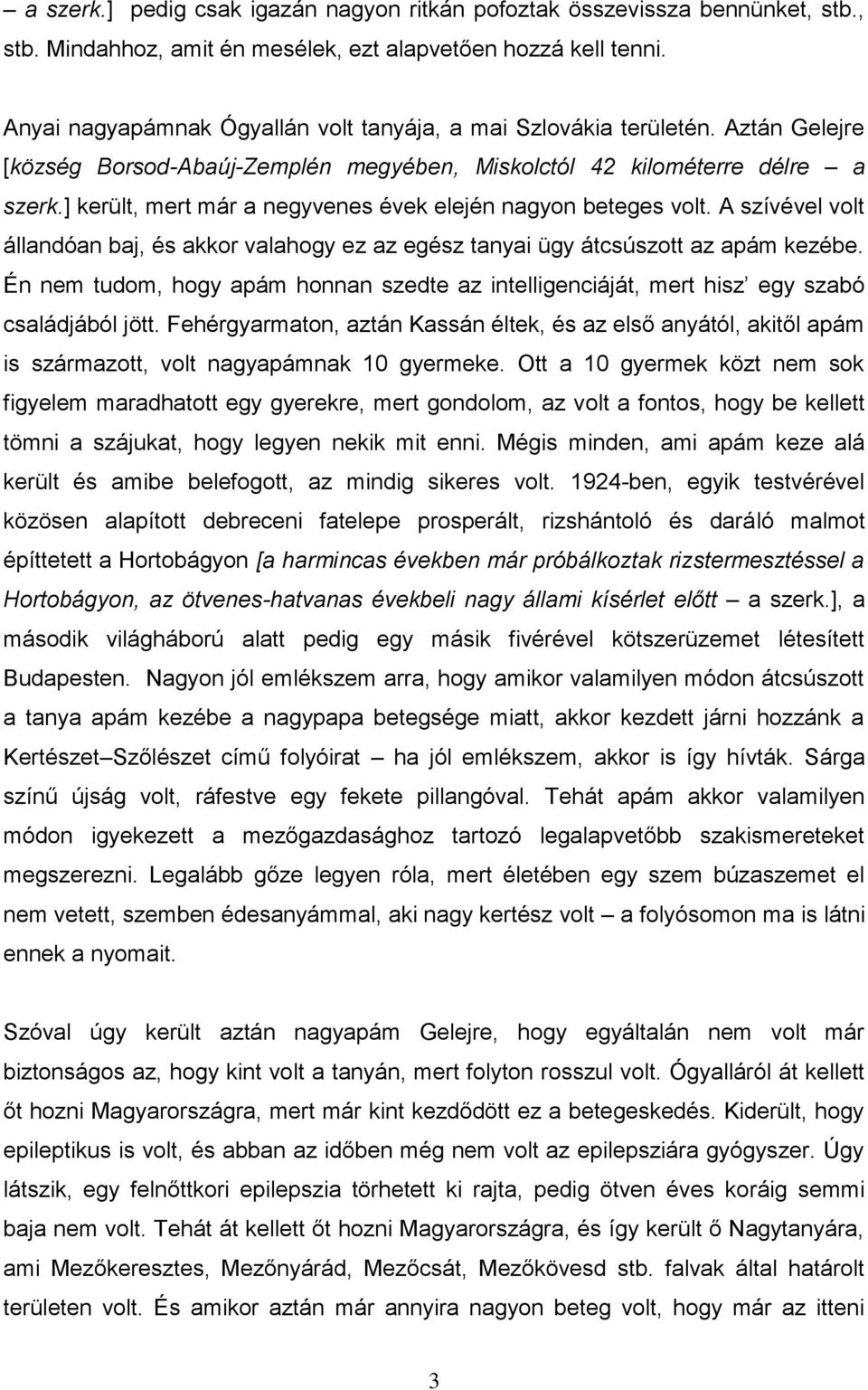 ] került, mert már a negyvenes évek elején nagyon beteges volt. A szívével volt állandóan baj, és akkor valahogy ez az egész tanyai ügy átcsúszott az apám kezébe.