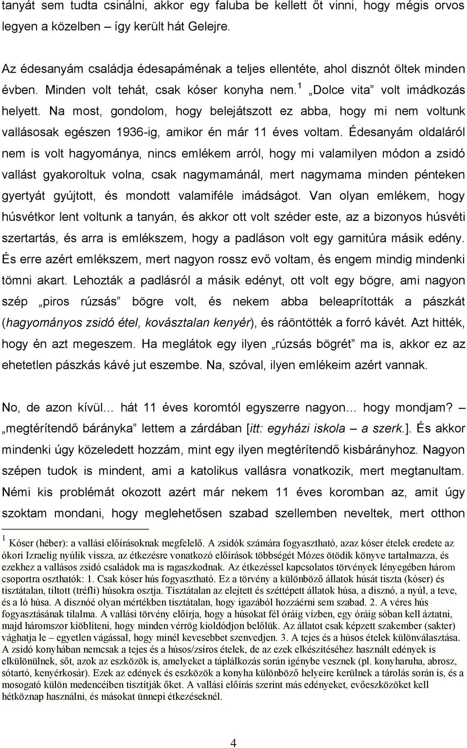 Na most, gondolom, hogy belejátszott ez abba, hogy mi nem voltunk vallásosak egészen 1936-ig, amikor én már 11 éves voltam.