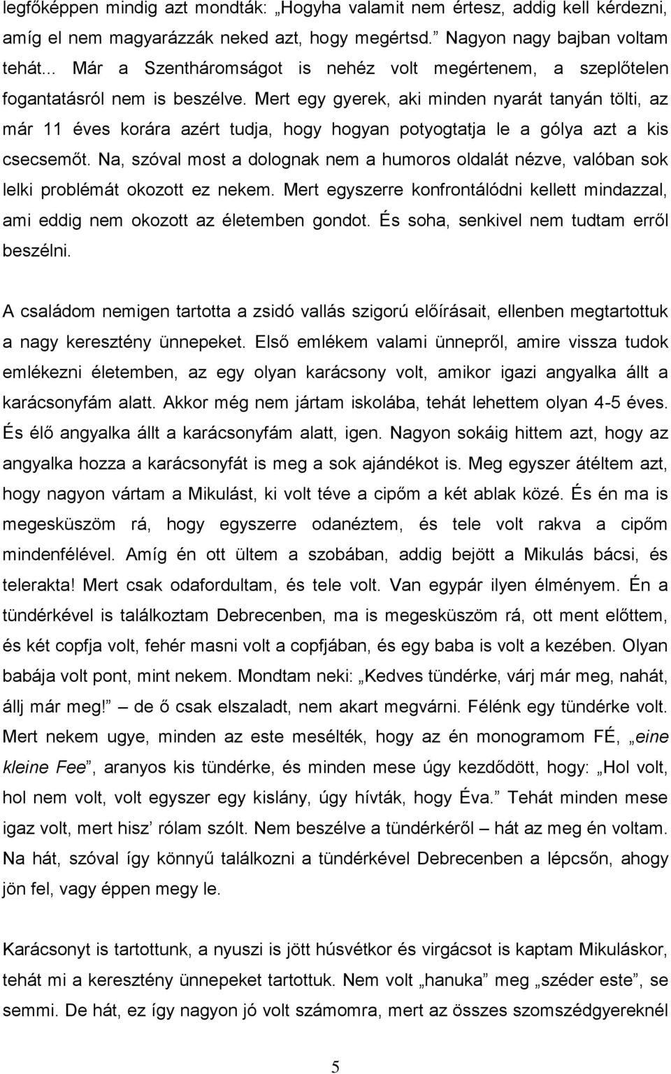 Mert egy gyerek, aki minden nyarát tanyán tölti, az már 11 éves korára azért tudja, hogy hogyan potyogtatja le a gólya azt a kis csecsemőt.