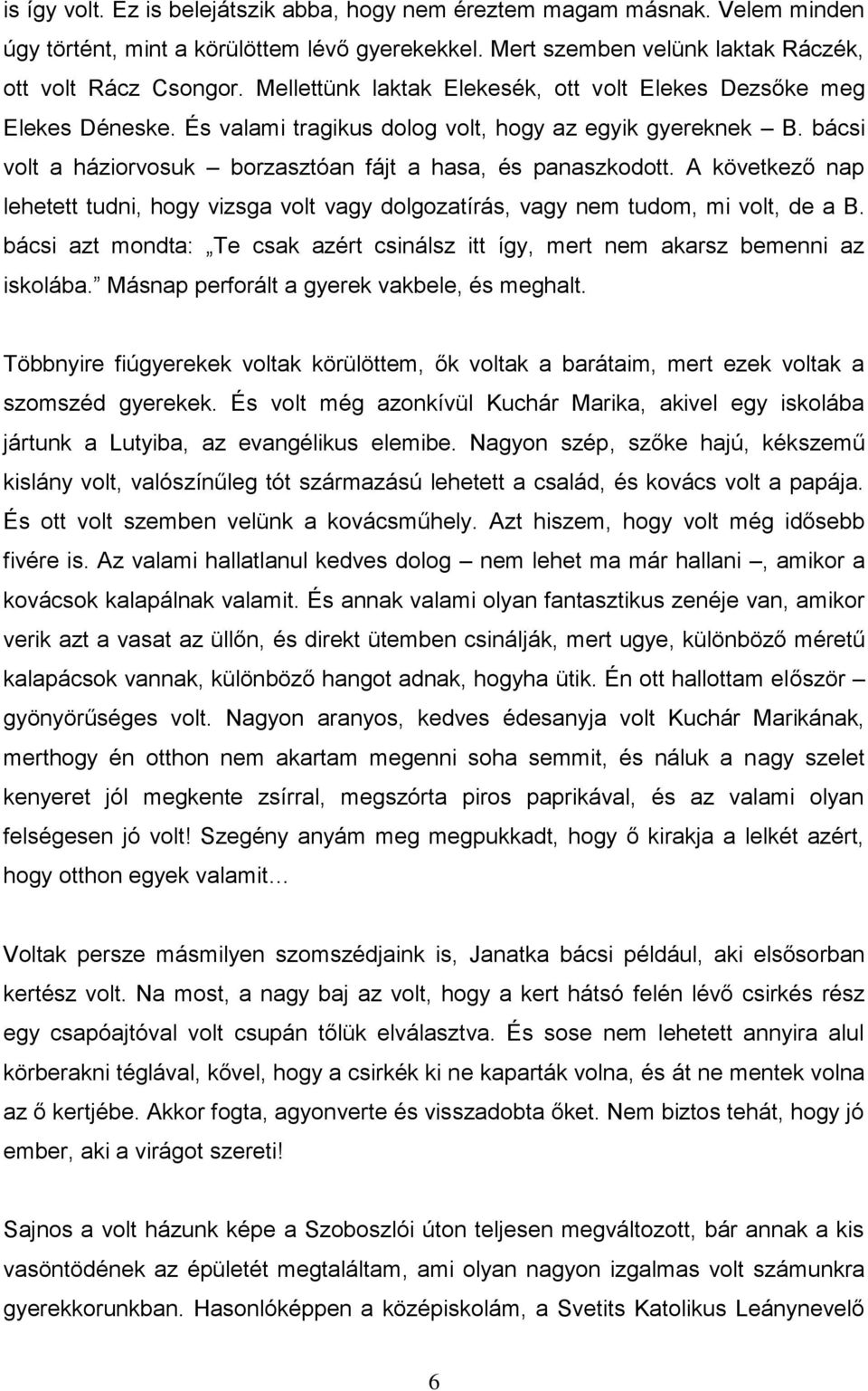 A következő nap lehetett tudni, hogy vizsga volt vagy dolgozatírás, vagy nem tudom, mi volt, de a B. bácsi azt mondta: Te csak azért csinálsz itt így, mert nem akarsz bemenni az iskolába.