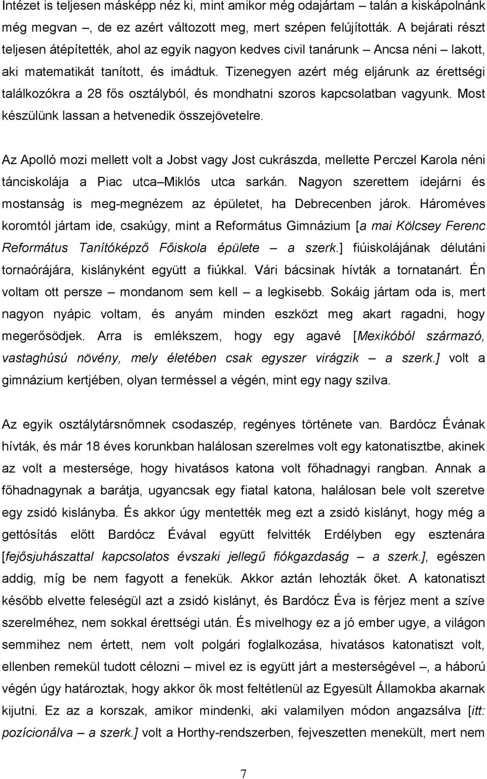 Tizenegyen azért még eljárunk az érettségi találkozókra a 28 fős osztályból, és mondhatni szoros kapcsolatban vagyunk. Most készülünk lassan a hetvenedik összejövetelre.