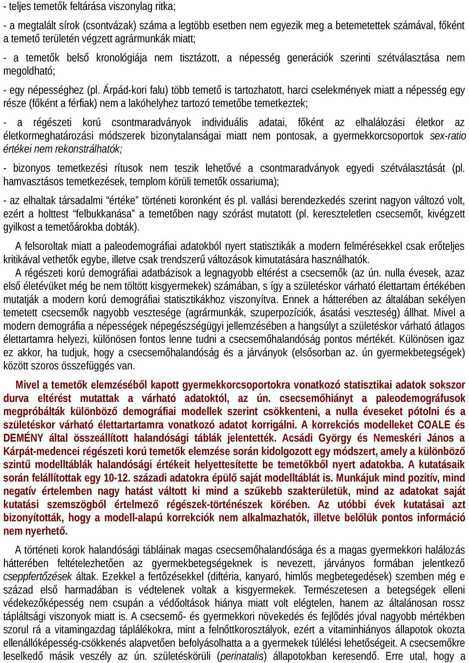 Árpád-kori falu) több temető is tartozhatott, harci cselekmények miatt a népesség egy része (főként a férfiak) nem a lakóhelyhez tartozó temetőbe temetkeztek; - a régészeti korú csontmaradványok