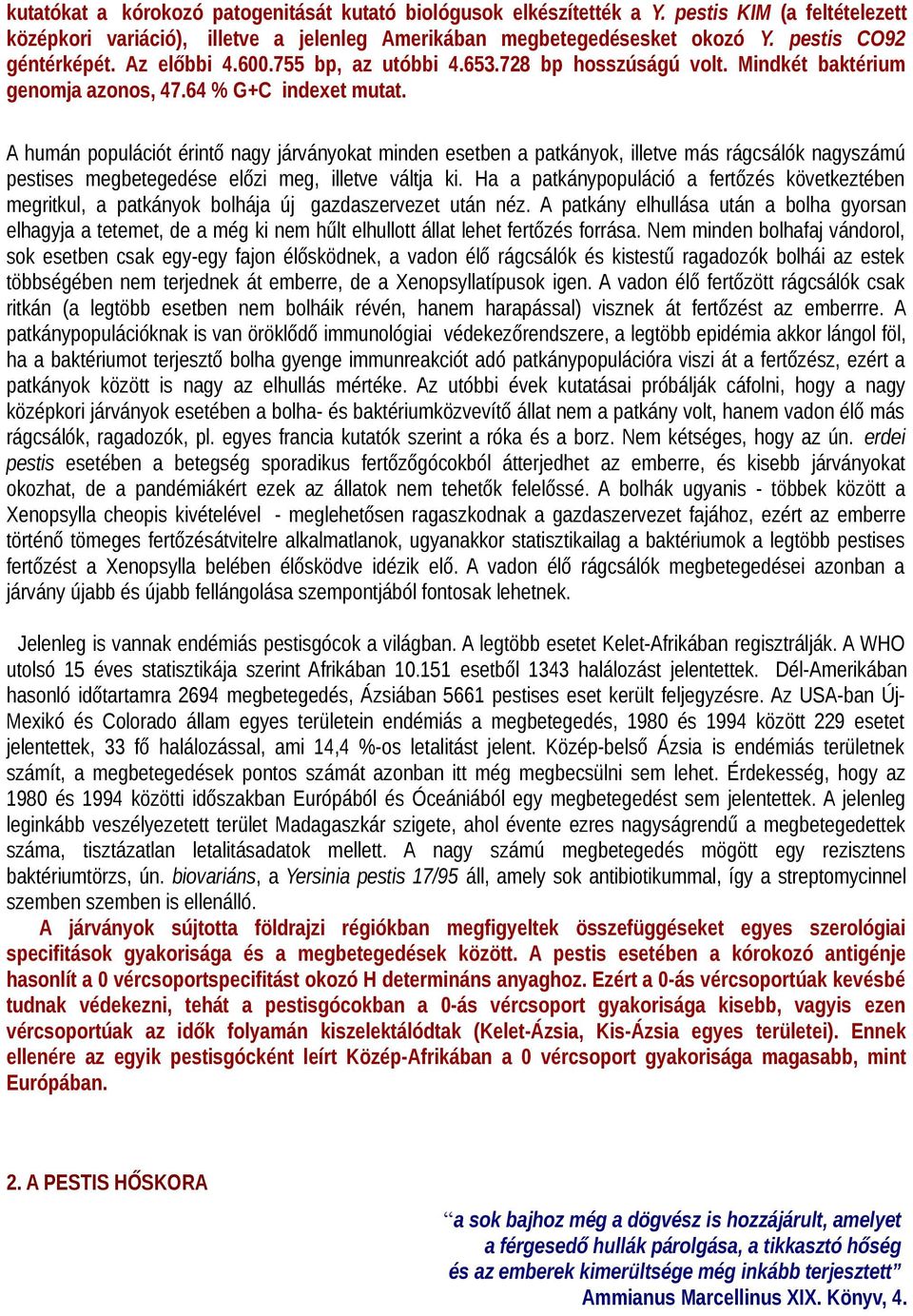 A humán populációt érintő nagy járványokat minden esetben a patkányok, illetve más rágcsálók nagyszámú pestises megbetegedése előzi meg, illetve váltja ki.