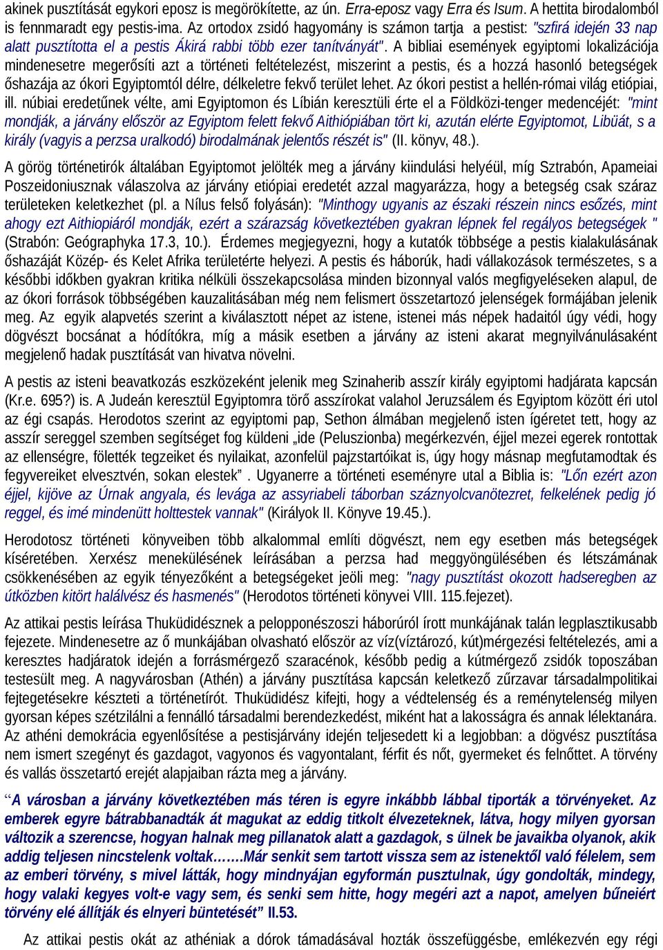 A bibliai események egyiptomi lokalizációja mindenesetre megerősíti azt a történeti feltételezést, miszerint a pestis, és a hozzá hasonló betegségek őshazája az ókori Egyiptomtól délre, délkeletre