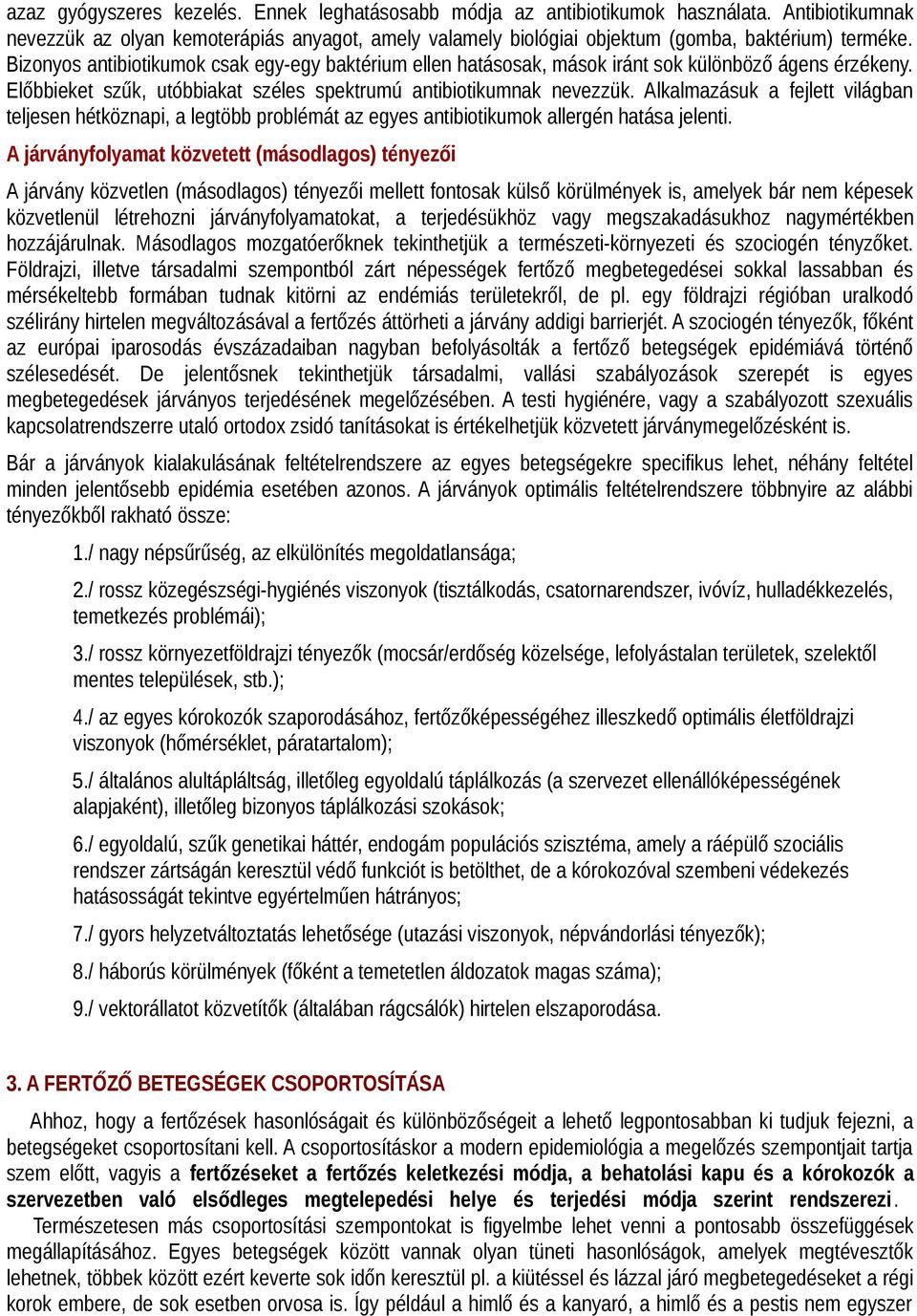 Alkalmazásuk a fejlett világban teljesen hétköznapi, a legtöbb problémát az egyes antibiotikumok allergén hatása jelenti.