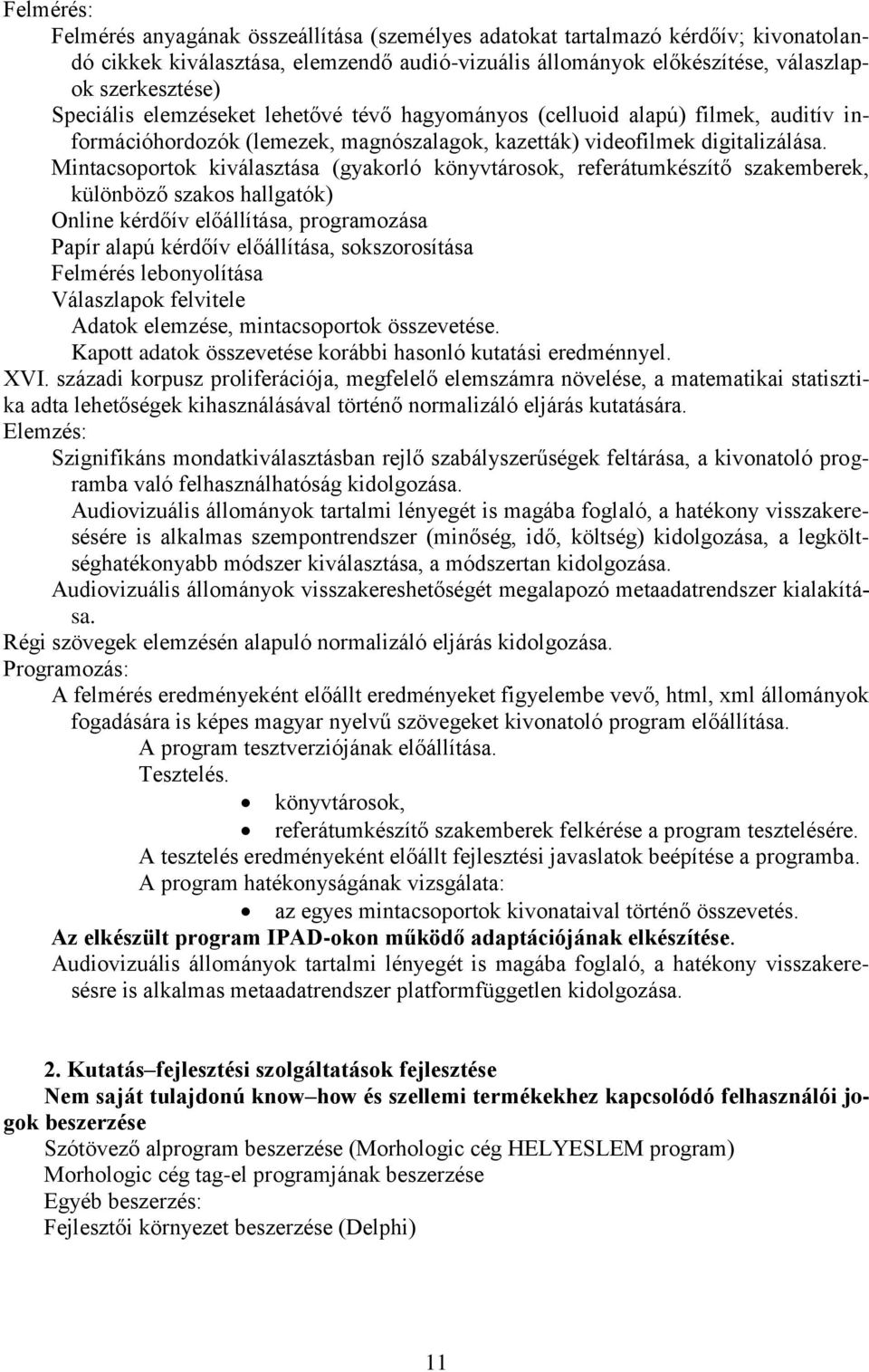 Mintacsoportok kiválasztása (gyakorló könyvtárosok, referátumkészítő szakemberek, különböző szakos hallgatók) Online kérdőív előállítása, programozása Papír alapú kérdőív előállítása, sokszorosítása