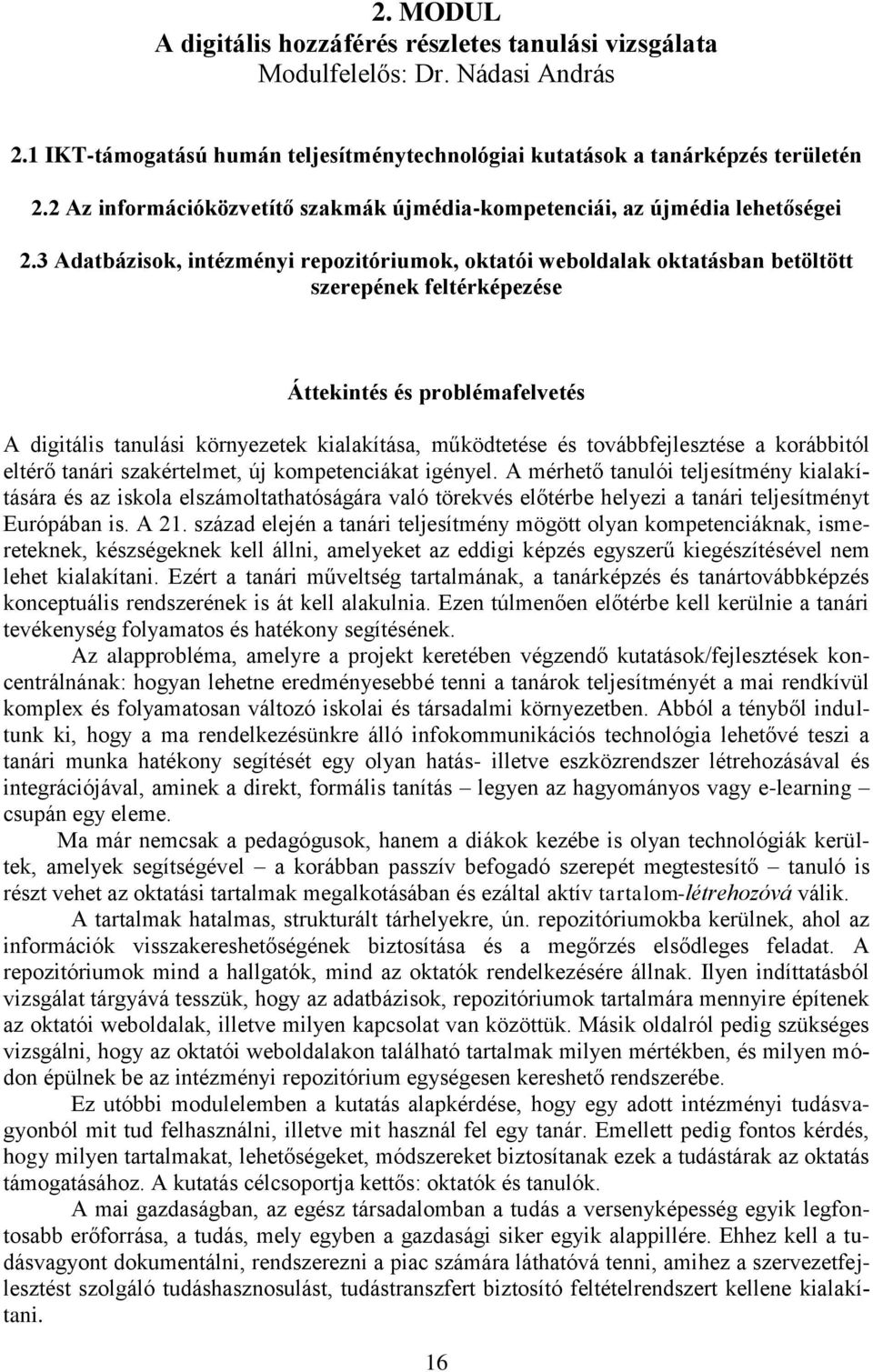 3 Adatbázisok, intézményi repozitóriumok, oktatói weboldalak oktatásban betöltött szerepének feltérképezése Áttekintés és problémafelvetés A digitális tanulási környezetek kialakítása, működtetése és