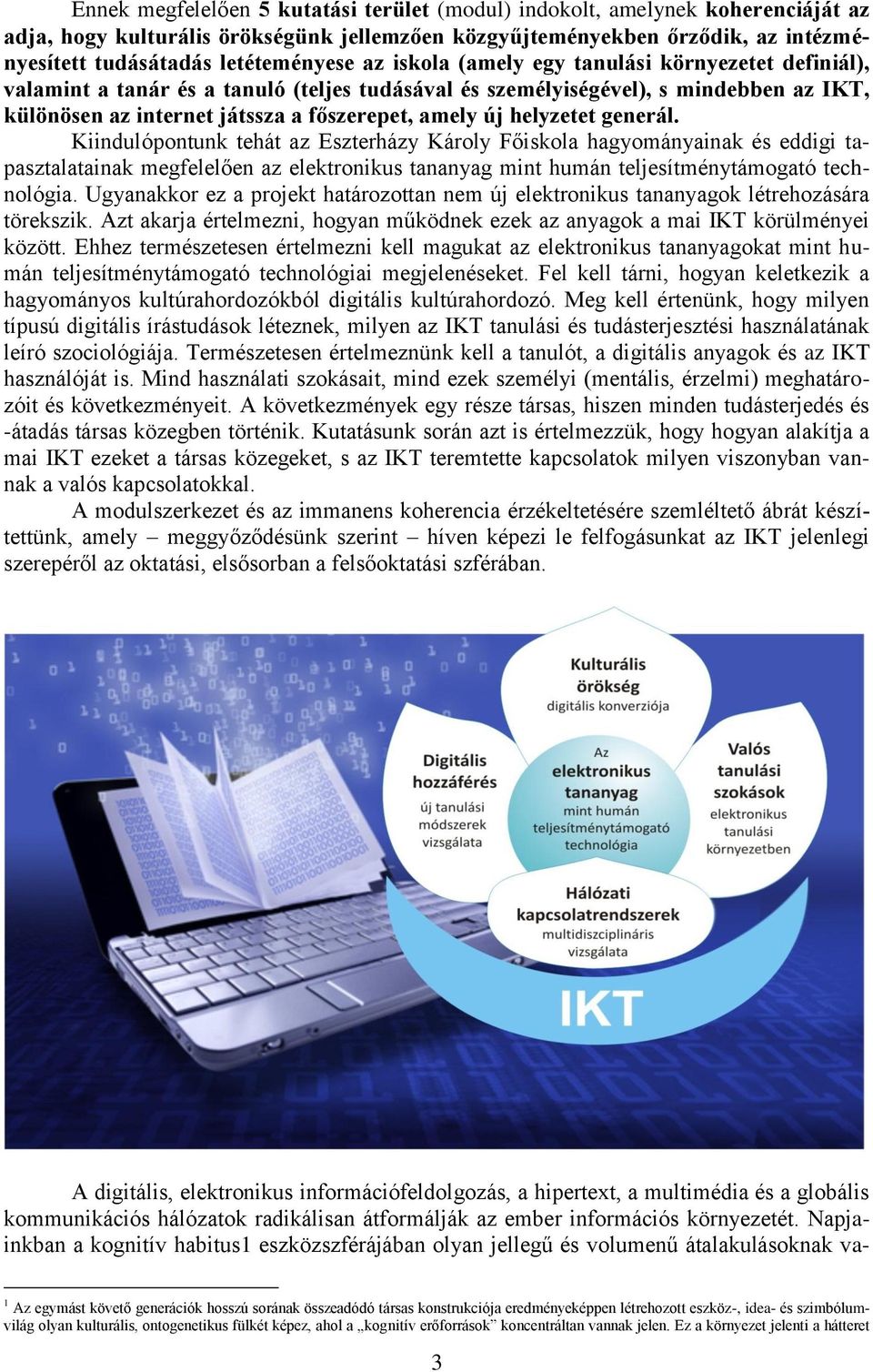 helyzetet generál. Kiindulópontunk tehát az Eszterházy Károly Főiskola hagyományainak és eddigi tapasztalatainak megfelelően az elektronikus tananyag mint humán teljesítménytámogató technológia.