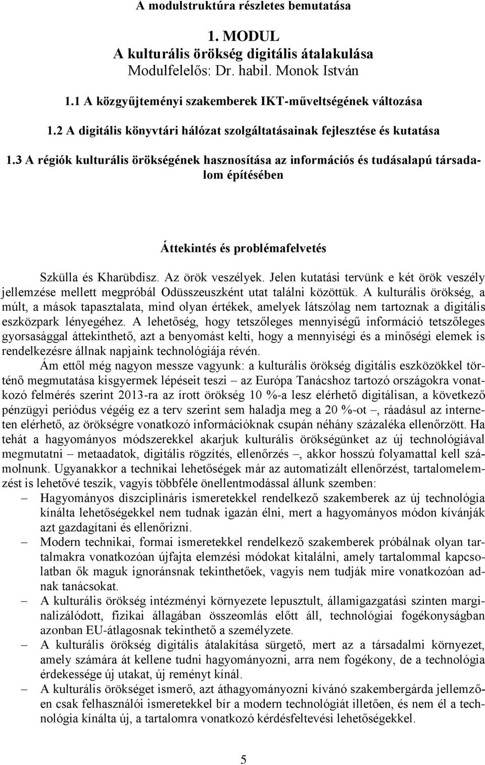 3 A régiók kulturális örökségének hasznosítása az információs és tudásalapú társadalom építésében Áttekintés és problémafelvetés Szkülla és Kharübdisz. Az örök veszélyek.