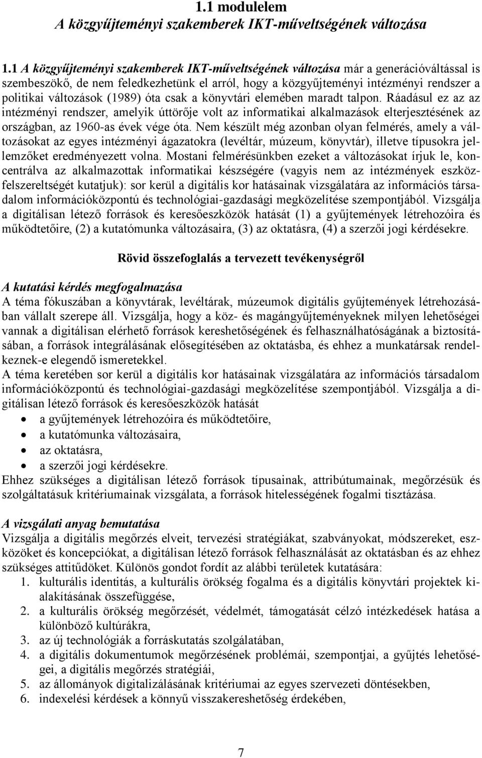 (1989) óta csak a könyvtári elemében maradt talpon. Ráadásul ez az az intézményi rendszer, amelyik úttörője volt az informatikai alkalmazások elterjesztésének az országban, az 1960-as évek vége óta.