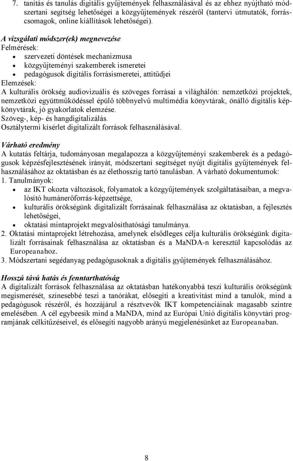 A vizsgálati módszer(ek) megnevezése Felmérések: szervezeti döntések mechanizmusa közgyűjteményi szakemberek ismeretei pedagógusok digitális forrásismeretei, attitűdjei Elemzések: A kulturális