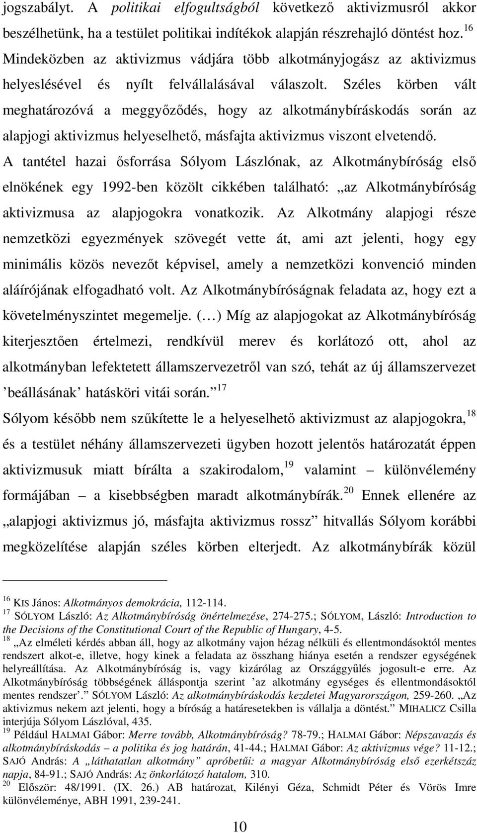 Széles körben vált meghatározóvá a meggyőződés, hogy az alkotmánybíráskodás során az alapjogi aktivizmus helyeselhető, másfajta aktivizmus viszont elvetendő.