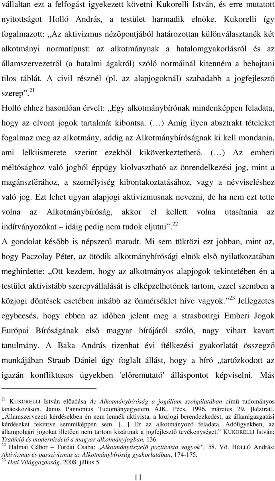 szóló normáinál kitenném a behajtani tilos táblát. A civil résznél (pl. az alapjogoknál) szabadabb a jogfejlesztő szerep.