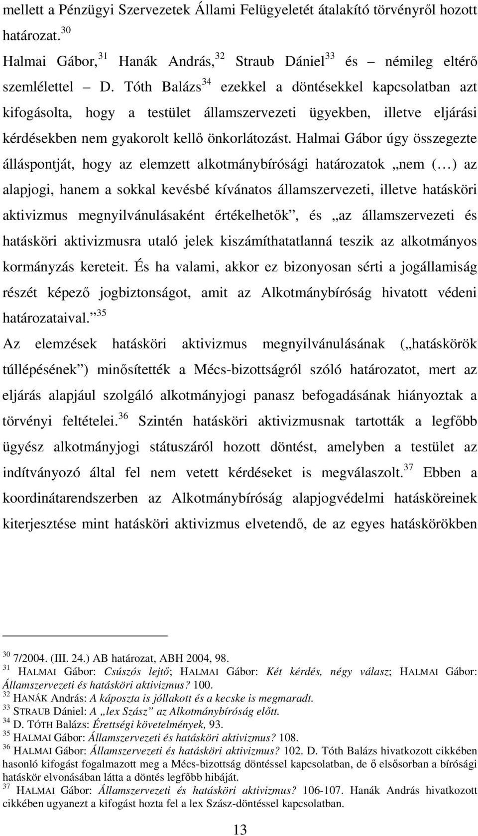 Halmai Gábor úgy összegezte álláspontját, hogy az elemzett alkotmánybírósági határozatok nem ( ) az alapjogi, hanem a sokkal kevésbé kívánatos államszervezeti, illetve hatásköri aktivizmus